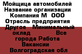 Мойщица автомобилей › Название организации ­ Компания М, ООО › Отрасль предприятия ­ Другое › Минимальный оклад ­ 14 000 - Все города Работа » Вакансии   . Волгоградская обл.